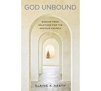 God Unbound: Wisdom from Galatians for the Anxious Church
