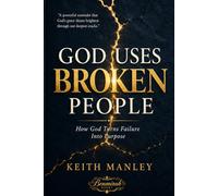 God Uses Broken People: How God Turns Failure Into Purpose