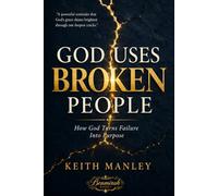 God Uses Broken People: How God Turns Failure Into Purpose