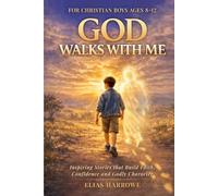 God Walks with Me: Inspiring Stories for Christian Boys Ages 8-12 that Build Faith, Confidence and Godly Character