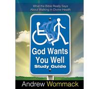 God Wants You Well Study Guide: What the Bible Really Says About Walking in Divine Health