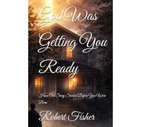 God Was Getting You Ready: How Our Story Started Before You Were Born (How to learn to follow)