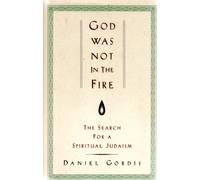 God Was Not in the Fire: The Search for a Spiritual Judaism