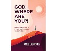 God, Where Are You?!: Finding Strength and Purpose in Your Wilderness