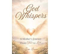 God Whispers: A Mother's Journey From Fear to Love