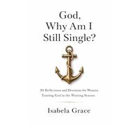 God, Why Am I Still Single?: 30 Reflections and Devotions for Women Trusting God in the Waiting Season