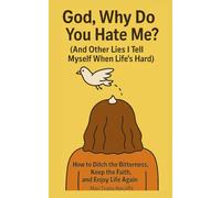 God, Why Do You Hate Me?: And Other Lies I Tell Myself When Life's Hard