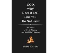 God, Why Does it Feel Like You Do Not Exist: I Am Dawn-A Cry For Meaning In A World That's Breaking