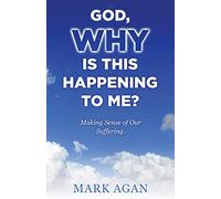God, Why Is This Happening To Me?: Making Sense Of Our Suffering