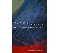 God Will Be All in All: The Eschatology of Jrgen Moltmann