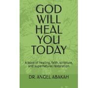 GOD WILL HEAL YOU TODAY: A book of healing, faith, scripture, and supernatural restoration