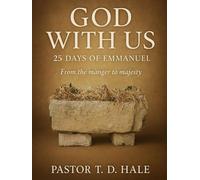GOD WITH US: 25 DAYS OF EMMANUEL From the manger to majesty