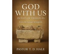 GOD WITH US: 25 DAYS OF EMMANUEL From the manger to majesty