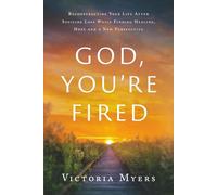 God, You're Fired: Reconstructing Your Life After Suicide Loss While Finding Healing, Hope And A New Perspective