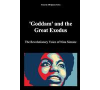 'Goddam' and the Great Exodus: The Revolutionary Voice of Nina Simone (100 Quotes Series/Music)