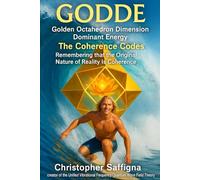 GODDE Golden Octahedron Dimension Dominant Energy The Coherence Codes: Remembering that the Original Nature of Reality Is Coherence