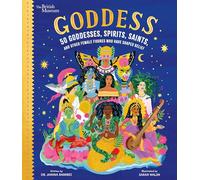 Goddess: 50 Goddesses, Spirits, Saints, and Other Female Figures Who Have Shaped Belief: 1 (British Museum)