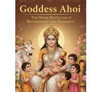 Goddess Ahoi: The Divine Protector of Motherhood and Prosperity