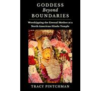 Goddess Beyond Boundaries: Worshipping the Eternal Mother at a North American Hindu Temple