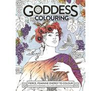 Goddess Colouring : Fierce, Feminine Energy to Colour