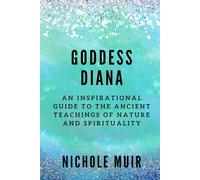 Goddess Diana: An Inspirational Guide to the Ancient Teachings of Nature and Spirituality