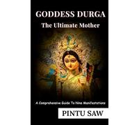 Goddess Durga: The Ultimate Mother: Comprehensive Guide To Nine Manifestations