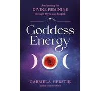 Goddess Energy: Awakening the Divine Feminine Through Myth and Magick