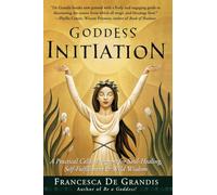Goddess Initiation: A Practical Celtic Program for Soul-Healing, Self-Fulfillment & Wild Wisdom