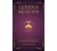 Goddess Medicine: A Heroine's Journey Through Chronic Illness, Trauma, and Reclaiming Your Power