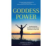 Goddess Power: Awakening the Wisdom of the Divine Feminine in Your Life (Feminine Energy Book, Women Empowerment, Sacred Woman, for Fans of Warrior Goddess)