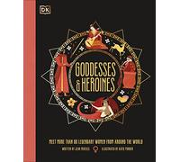 Goddesses and Heroines: Meet More Than 80 Legendary Women From Around the World (Ancient Myths)