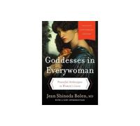 Goddesses in Everywoman: Thirtieth Anniversary Edition: Powerful Archetypes in Women's Lives