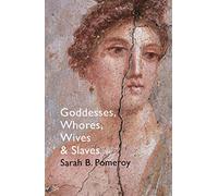 Goddesses, Whores, Wives and Slaves: Women in Classical Antiquity