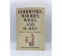 Goddesses, Whores, Wives and Slaves: Women in Classical Antiquity