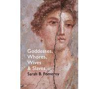 Goddesses, Whores, Wives and Slaves : Women in Classical Antiquity