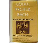 Godel, Escher Bach: An Eternal Golden Braid: Written by Douglas R. Hofstadter, 1979 Edition, Publisher: Basic Books [Hardcover]