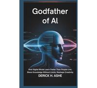Godfather of AI: How Digital Minds Learn Faster Than People Live, Share Knowledge Without Limits, Reshape Creativity