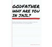 GODFATHER WHY ARE YOU IN JAIL?... (And Other Awkward Questions): A Guided Journal For Godfathers To Share Their Stories, Their Lessons and Their Love - Even From Behind Bars!