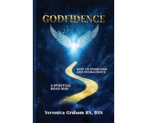 GODFIDENCE: A Spiritual Road Map How To Overcome and Overachieve