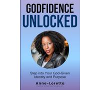 Godfidence Unlocked: Step Into Your God Given Identity and Purpose