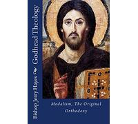 Godhead Theology: Modalism, The Original Orthodoxy