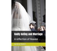 Godly dating and Marriage: A reflection of Heaven