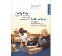 Godly Play - European Perspectives on Practice and Research. Gott im Spiel - Europäische Perspektiven auf Praxis und Forschung