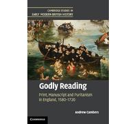 Godly Reading: Print, Manuscript and Puritanism in England, 1580-1720 (Cambridge Studies in Early Modern British History)