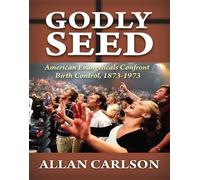 Godly Seed – American Evangelicals Confront Birth Control, 1873-1973 – Routledge