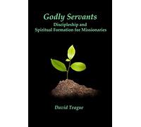 Godly Servants: Discipleship and Spiritual Formation for Missionaries