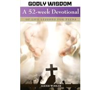Godly Wisdom: A 52-week Devotional of Life Lessons for Teens