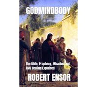 Godmindbody: The Bible, Prophecy, Miracles and TMS Healing Explained (The Mindbody Series)