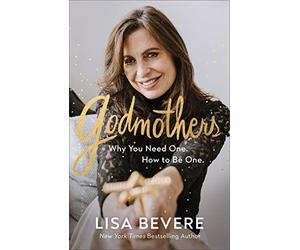 Godmothers - Why You Need One. How to Be One.