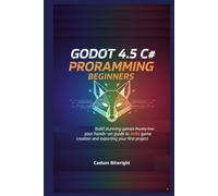 Godot 4.5 C# programming beginners: Build Stunning Games Royalty-Free: Your Hands-On Guide to Indie Game Creation and Exporting Your First Project (The Caelum Protocol)